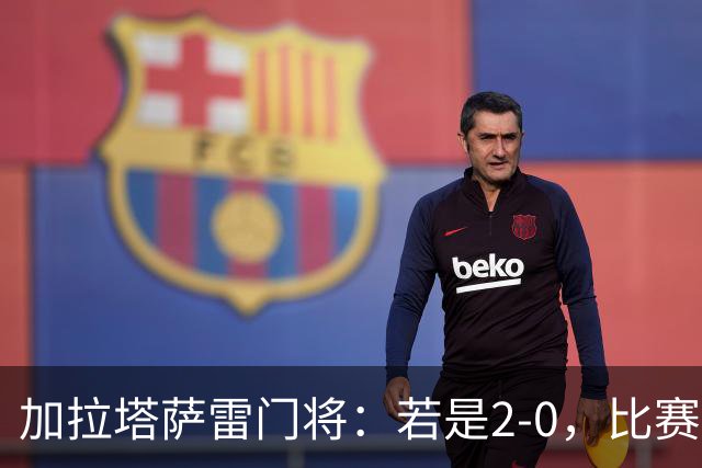 加拉塔萨雷门将：若是2-0，比赛结果或将大不同